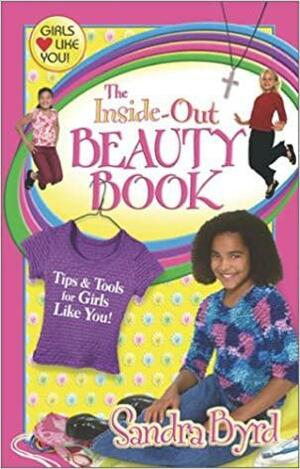 The Inside-Out Beauty Book: Tips & Tools for Girls Like You by Sandra Byrd