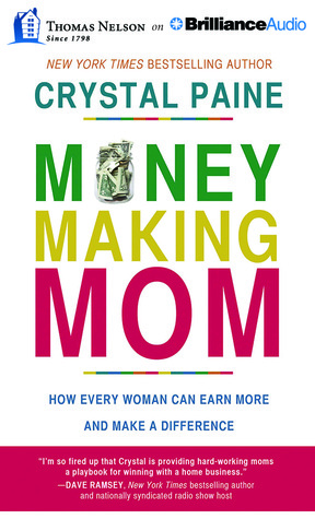 Money-Making Mom: How Every Woman Can Earn More and Make a Difference by Crystal Paine