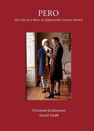 Pero: The Life of a Slave in Eighteenth-Century Bristol by Christine Eickelmann