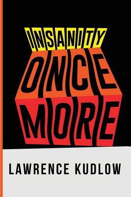 Insanity Once More by Lawrence Kudlow