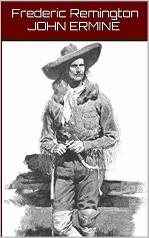 John Ermine of the Yellowstone: Three Classic Westerns by Frederic Remington