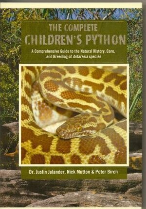 Complete Children's Python : A Comprehensive Guide to the Natural History, Care, and Breeding of Antaresia species by Nick Mutton, Justin Julander, Peter Birch