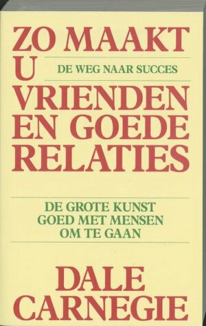 Zo maakt u vrienden en goede relaties by Dale Carnegie