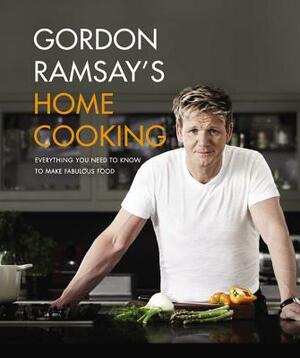 Gordon Ramsay's Home Cooking: Everything You Need to Know to Make Fabulous Food by Gordon Ramsay