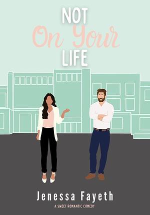 Not On Your Life: An Enemies to Lovers Sweet Romantic Comedy by Jenessa Fayeth, Jenessa Fayeth