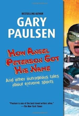 How Angel Peterson Got His Name: And Other Outrageous Tales About Extreme Sports by Gary Paulsen