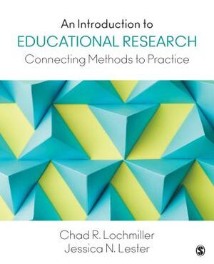 An Introduction to Educational Research: Connecting Methods to Practice by Jessica N. Lester, Chad Lochmiller