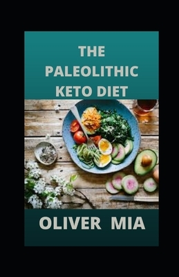 The Paleolithic Keto Diet: Diet Based On Animal Fat And Protein Consumption by Oliver Mia