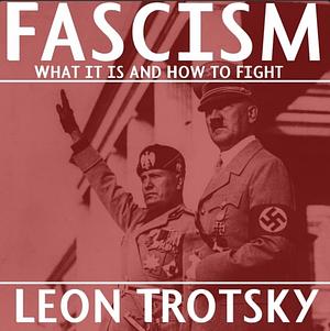 Fascism: What It Is and How to Fight It by Leon Trotsky