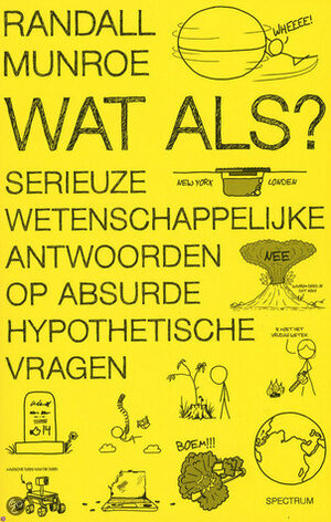 Wat als?: serieuze wetenschappelijke antwoorden op absurde hypothetische vragen by Randall Munroe, Albert Witteveen