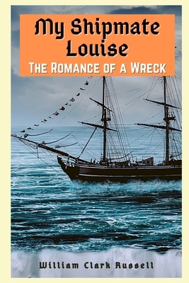 My Shipmate Louise: The Romance of a Wreck: IN THREE VOLUMES (Complete set) by William Clark Russell