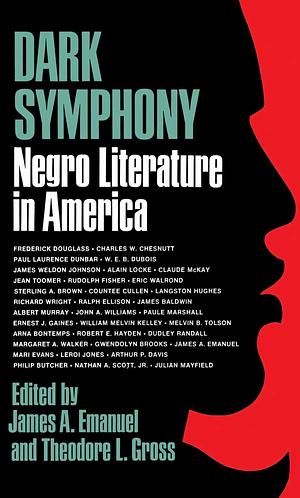 Dark Symphony: Negro Literature in America by Paul Lawrence Dunbar, Philip Butcher, W.E.B. DuBois, Paule Marshall, James Baldwin, Leroi Jones, Melvin B. Tolson, Claude McKay, James Weldon Johnson, Arthur P. Davis, Robert E. Hayden, William Melvin Kelley, Alain Locke, Richard Wright, John A. Williams, Ernest J. Gaines, Eric Walrond, Charles W. Chesnutt, James A. Emanuel, Fredrick Douglass, Langston Hughes, Countee Cullen, Julian Mayfield, Jean Toomer, Albert Murray, Nathan A. Scott, Jr, Mari Evans, Rudolph Fisher, Arna Bontemps, Gwendolyn Brooks, Margaret A. Walker, Sterling A. Brown, Dudley Randall, Ralph Ellison