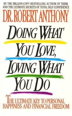 Doing what you love, loving what you do: the ultimate key to by Robert Anthony