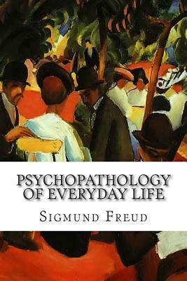 Psychopathology of Everyday Life by Sigmund Freud