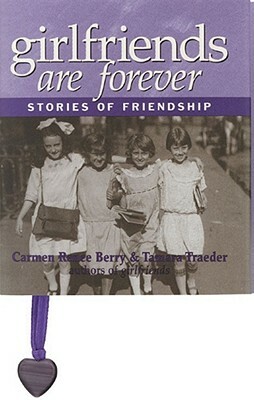 Girlfriends Are Forever: Stories of Friendship by Tamara Traeder, Carmen Renee Berry