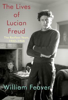 The Lives of Lucian Freud: The Restless Years: 1922-1968 by William Feaver