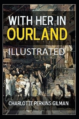 With Her in Ourland Illustrated by Charlotte Perkins Gilman