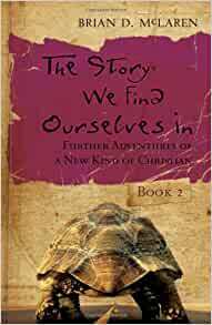 The Story We Find Ourselves in: Further Adventures of a New Kind of Christian by Brian D. McLaren