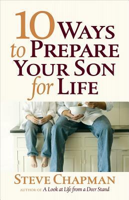 10 Ways to Prepare Your Son for Life by Steve Chapman