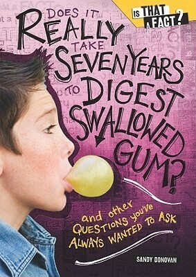 Does It Really Take Seven Years To Digest Swallowed Gum?: And Other Questions You've Always Wanted To Ask by Sandy Donovan