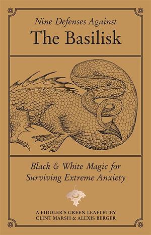 Nine Defenses Against the Basilisk: Black & White Magic for Surviving Extreme Anxiety by Clint Marsh