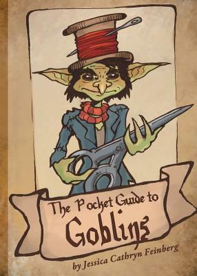 The Pocket Guide to Goblins by Jessica Feinberg