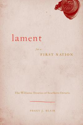 Lament for a First Nation: The Williams Treaties of Southern Ontario by Peggy J. Blair