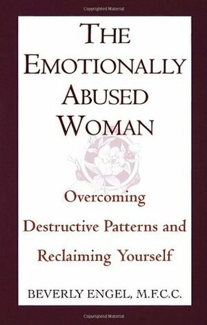 The Emotionally Abused Woman: Overcoming Destructive Patterns and Reclaiming Yourself by Beverly Engel