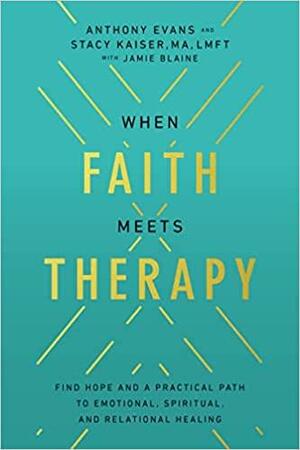 When Faith Meets Therapy: Find Hope and a Practical Path to Emotional, Spiritual, and Relational Healing by Anthony Evans, Anthony Evans, Stacy Kaiser, Stacy Kaiser
