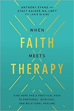 When Faith Meets Therapy: Find Hope and a Practical Path to Emotional, Spiritual, and Relational Healing by Stacy Kaiser, Stacy Kaiser, Anthony Evans, Anthony Evans