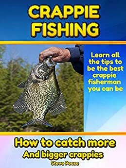 Crappie Fishing: How to catch more crappies by Steve Pease