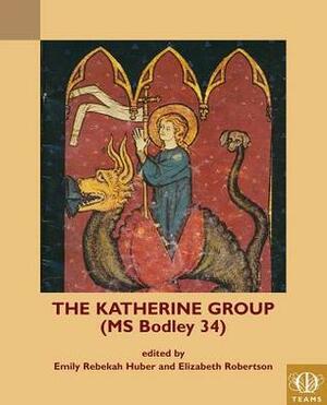 The Katherine Group (MS Bodley 34): Religious Writings for Women in Medieval England by Emily Rebekah Huber, Elizabeth Robertson