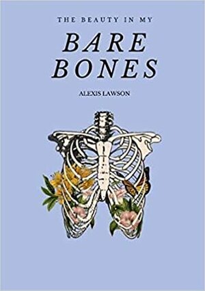 The Beauty in My Bare Bones by Alexis Lawson