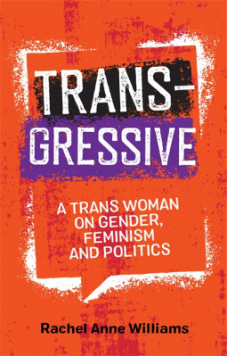 Transgressive: A Trans Woman on Gender, Feminism, and Politics by Rachel Anne Williams