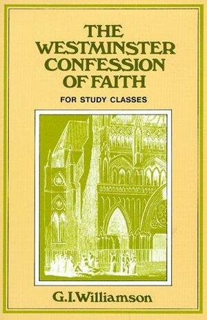 The Westminster Confession of Faith: for Study Classes by G.I. Williamson