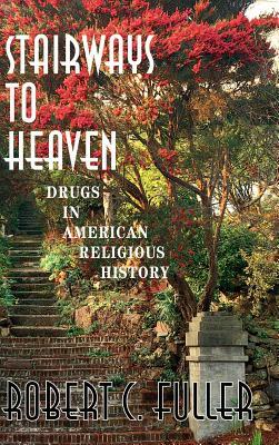 Stairways to Heaven: Drugs in American Religious History by Robert C. Fuller