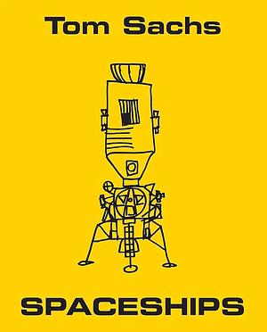 Tom Sachs: Spaceships by Daniel Pinchbeck, Thomas E. Crow