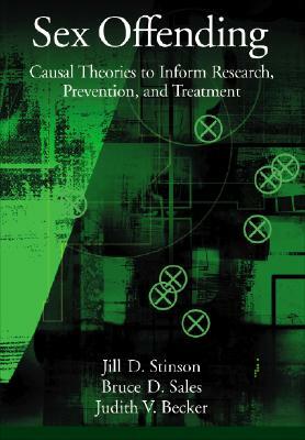 Sex Offending: Causal Theories to Inform Research, Prevention, and Treatment by Jill D. Stinson, Judith V. Becker, Bruce Dennis Sales