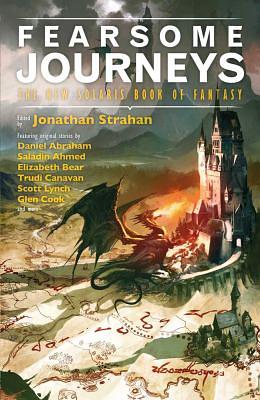 Fearsome Journeys by Jonathan Strahan, Scott Lynch, Glen Cook, Elizabeth Bear, Saladin Ahmed, Ellen Klages, K.J. Parker, Robert V.S. Redick, Trudi Canavan, Jeffrey Ford, Ysabeau S. Wilce, Ellen Kushner, Kate Elliott, Daniel Abraham