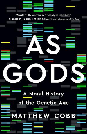 As Gods: A Moral History of the Genetic Age by Matthew Cobb