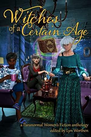 Witches of a Certain Age by Charlotte Henley Babb, Lyn Worthen, L.D.B. Taylor, Elizabeth Hosang, Eva Papier, Meghan O'Hara Murray, Kat Farrow, Claire Davon, Donea Lee Weaver, Kristine Kathryn Rusch