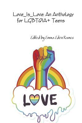 Love_Is_Love: An Anthology for LGBTQIA+ Teens by Emma Eden Ramos, Various