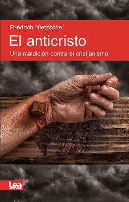 El Anticristo: Una Maldición Contra El Cristianismo by Friedrich Nietzsche