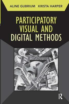 Participatory Visual and Digital Methods by Aline Gubrium, Krista Harper