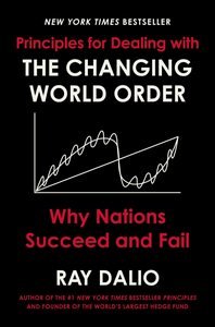 Principles for Dealing with the Changing World Order: Why Nations Succeed or fail by Ray Dalio