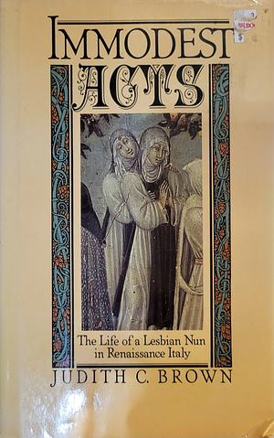 Immodest Acts: The Life of a Lesbian Nun in Renaissance Italy by Judith C. Brown