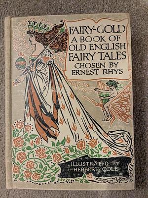 Fairy Gold: A Book of Classic English Fairy Tales by Herbert Cole, Ernest Rhys