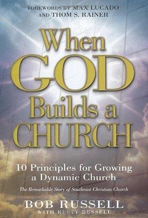 When God Builds a Church: 10 Principles for Growing a Dynamic Church by Bob Russell, Bob Russell