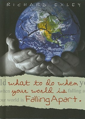 What to Do When Your World Is Falling Apart by Richard Exley