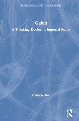 Galen: A Thinking Doctor in Imperial Rome by Vivian Nutton